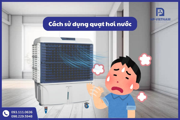 Tổng quan cách sử dụng quạt hơi nước đúng cách để đạt hiệu quả làm mát nhanh và ổn định