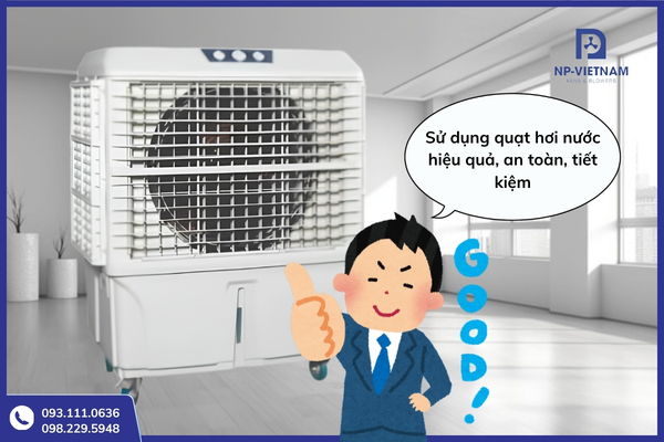 Tuân thủ các nguyên tắc khi sử dụng quạt hơi nước để vận hành an toàn, tối ưu điện năng